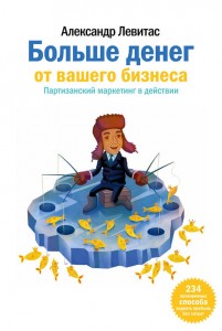 Больше денег от вашего бизнеса. Александр Левитас аудиокнига